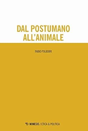 Dal Postumano all'animale-Fabio Polidori